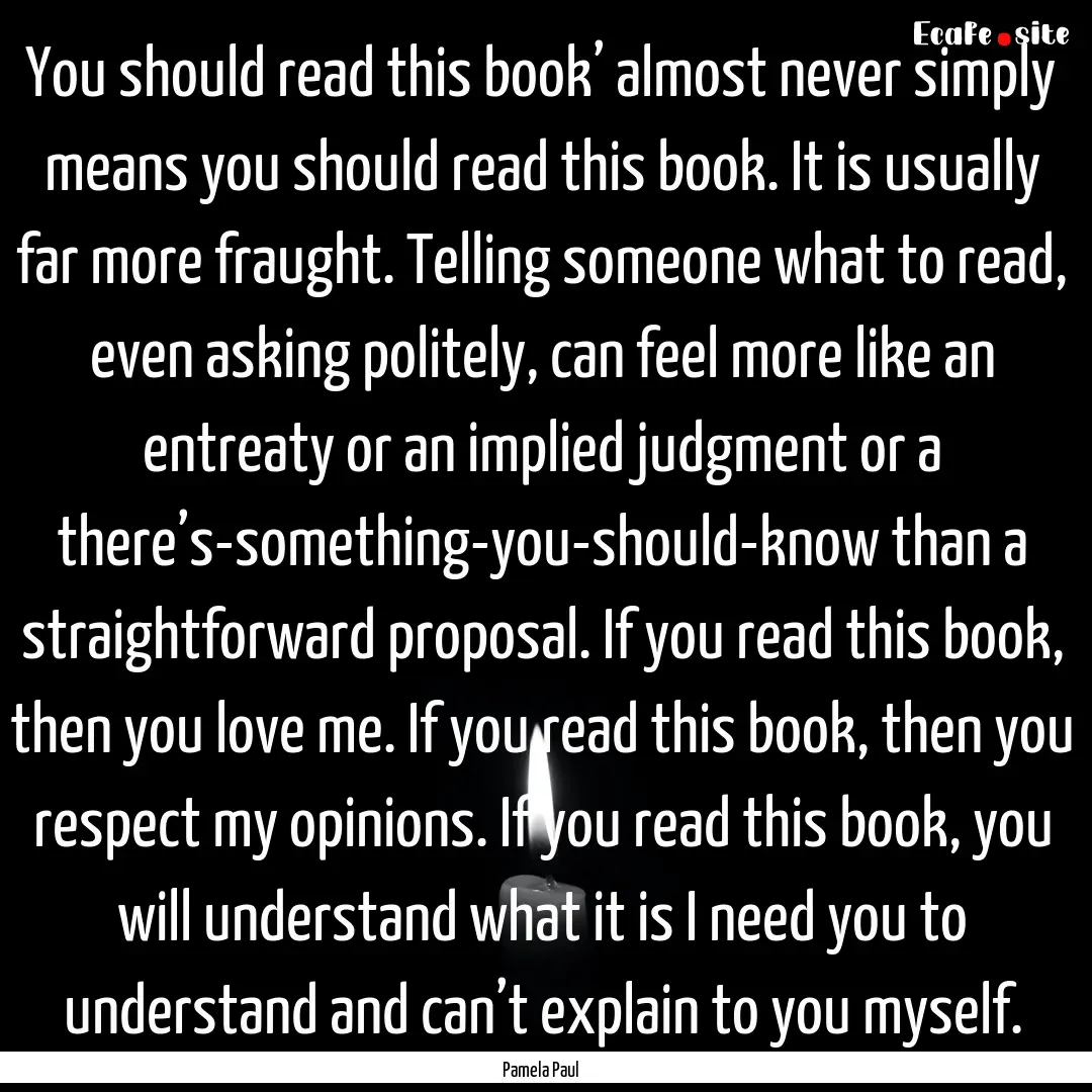 You should read this book’ almost never.... : Quote by Pamela Paul