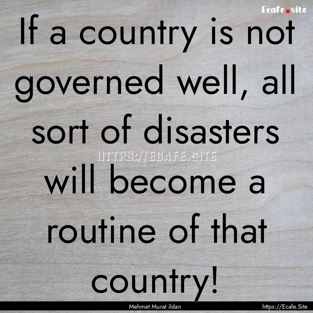 If a country is not governed well, all sort.... : Quote by Mehmet Murat ildan