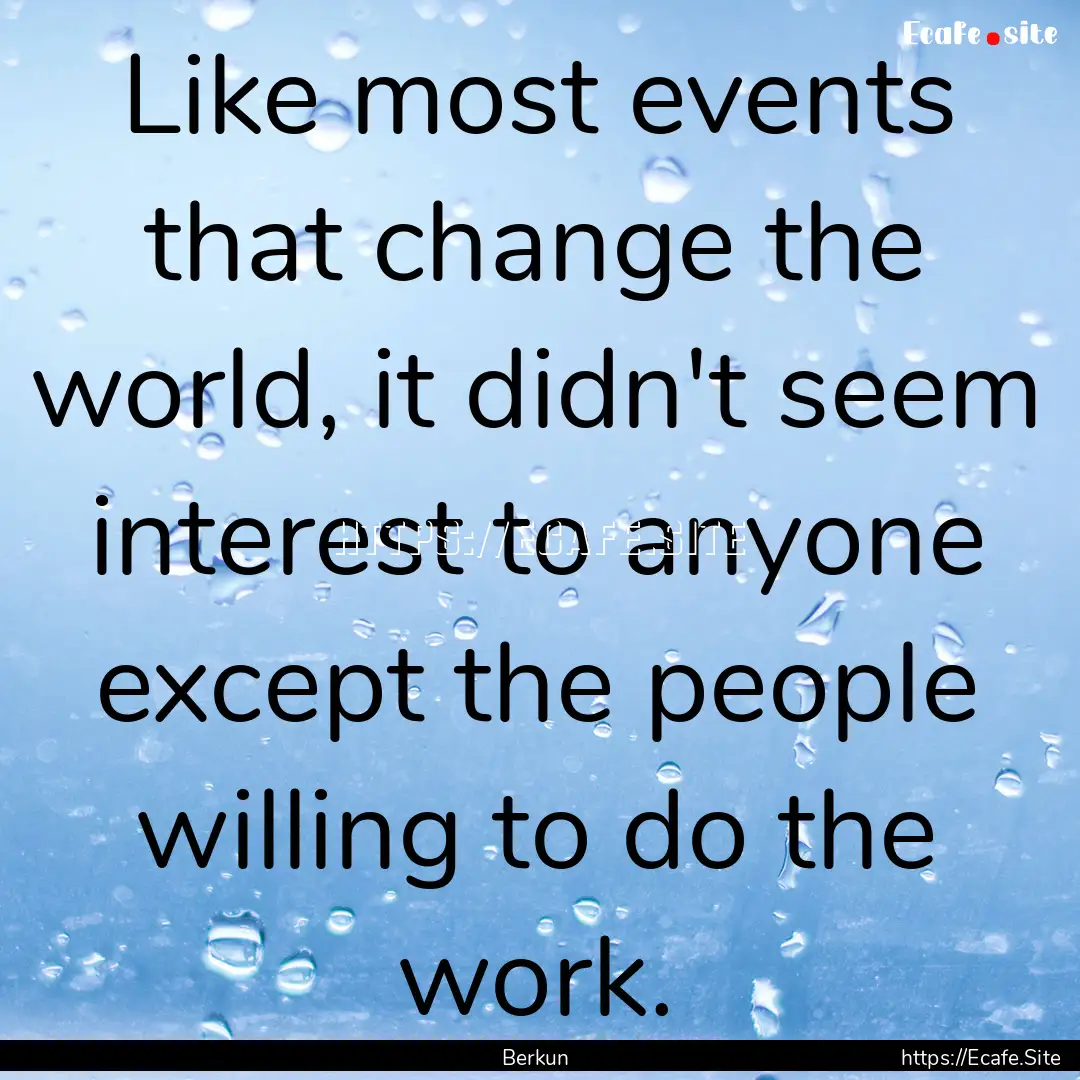 Like most events that change the world, it.... : Quote by Berkun