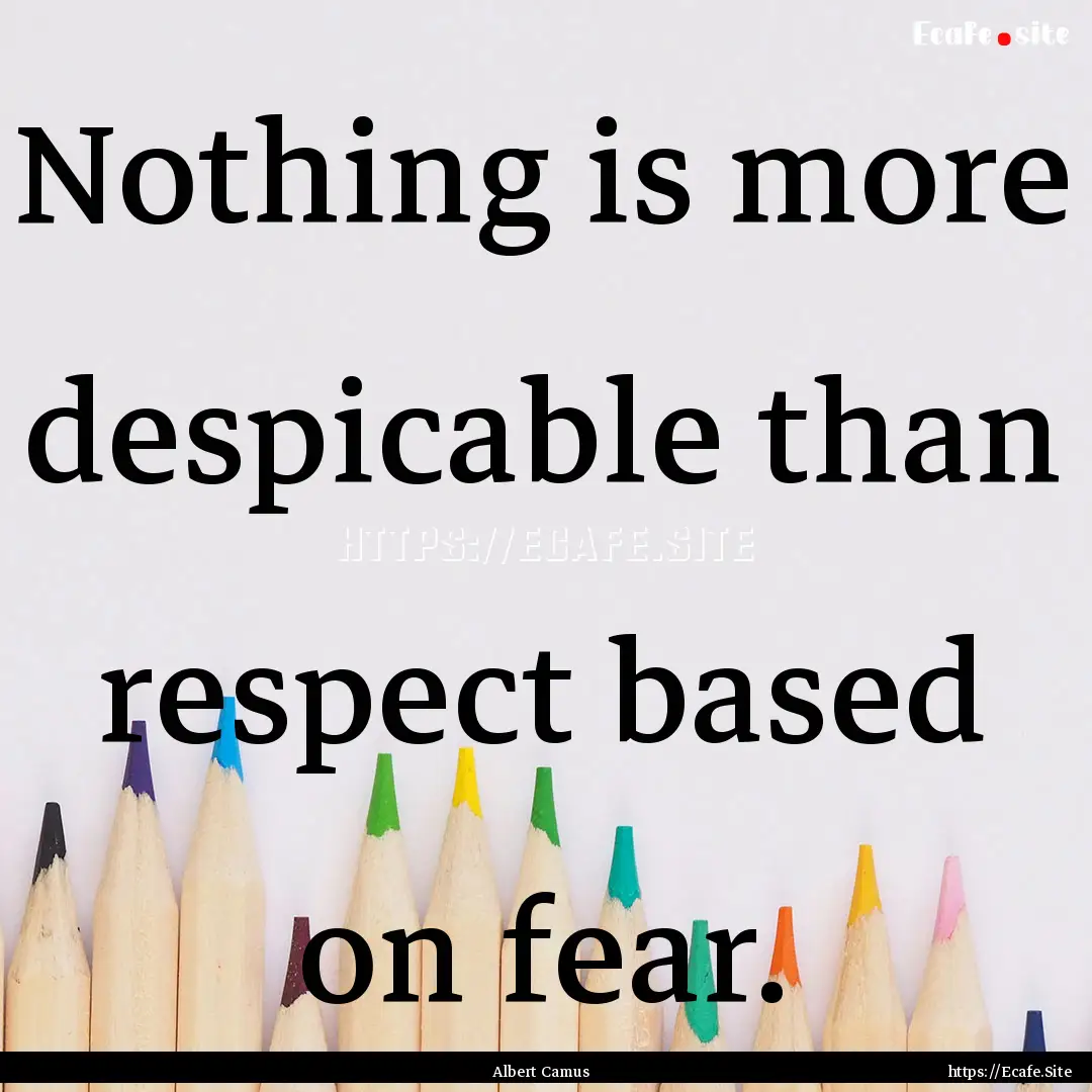 Nothing is more despicable than respect based.... : Quote by Albert Camus