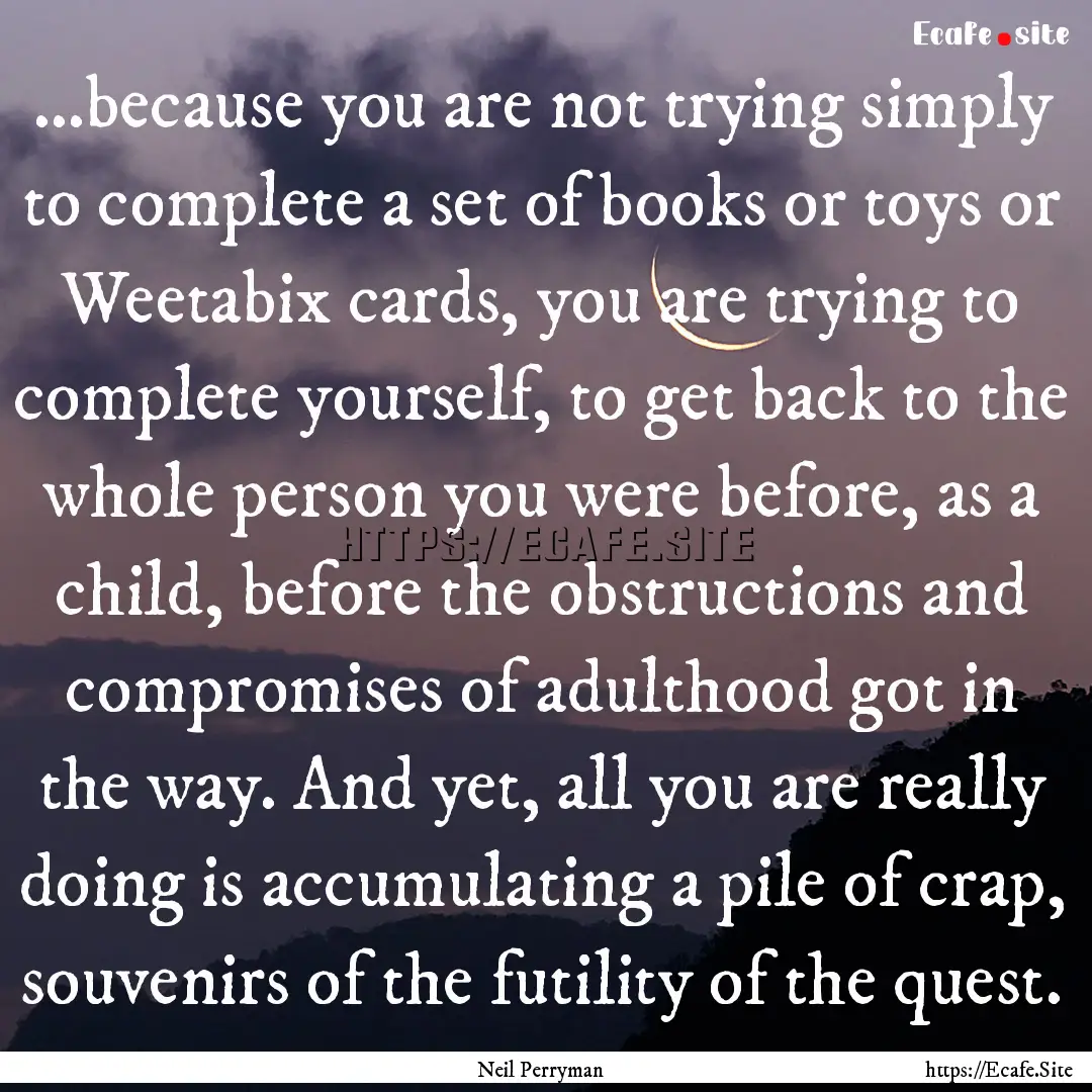 ...because you are not trying simply to complete.... : Quote by Neil Perryman