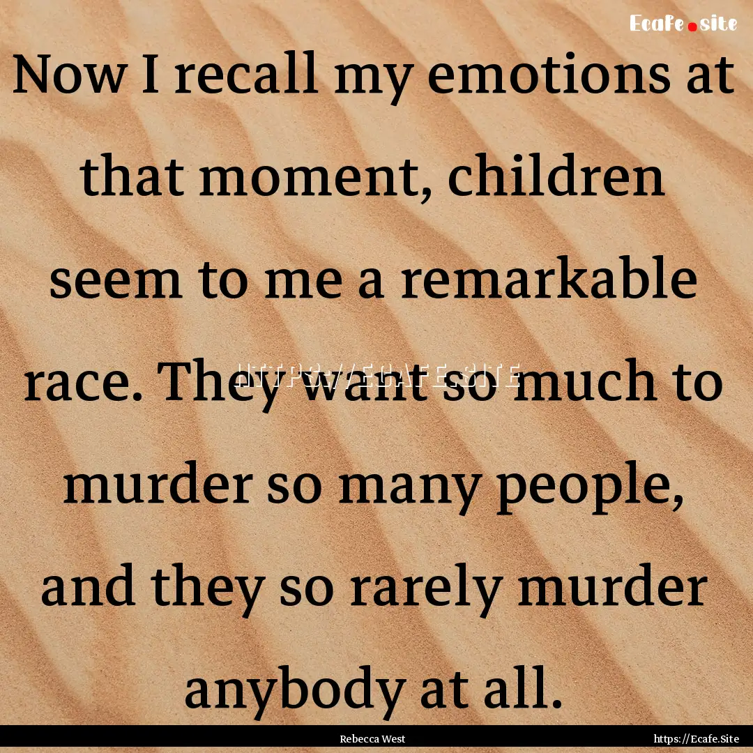 Now I recall my emotions at that moment,.... : Quote by Rebecca West