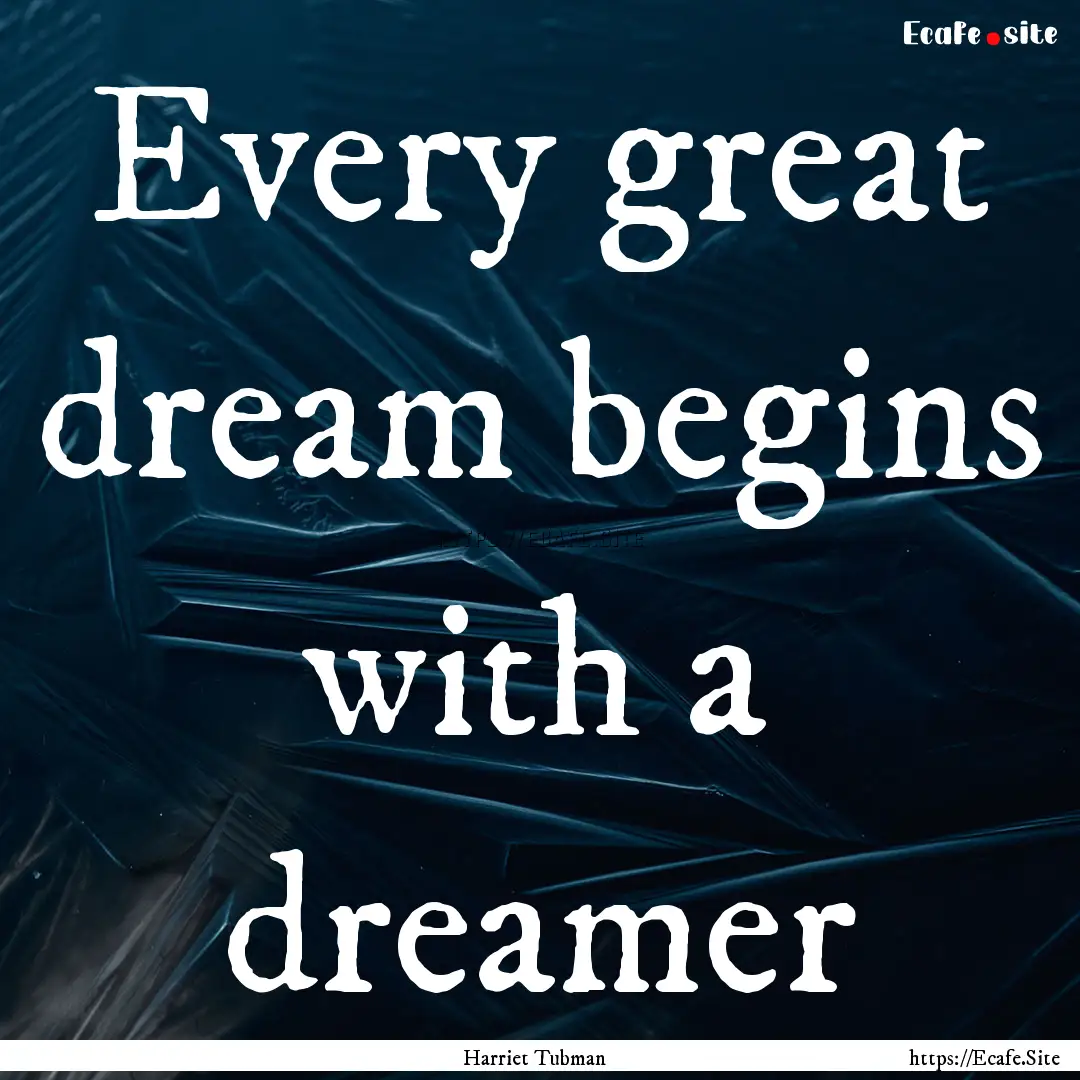 Every great dream begins with a dreamer : Quote by Harriet Tubman