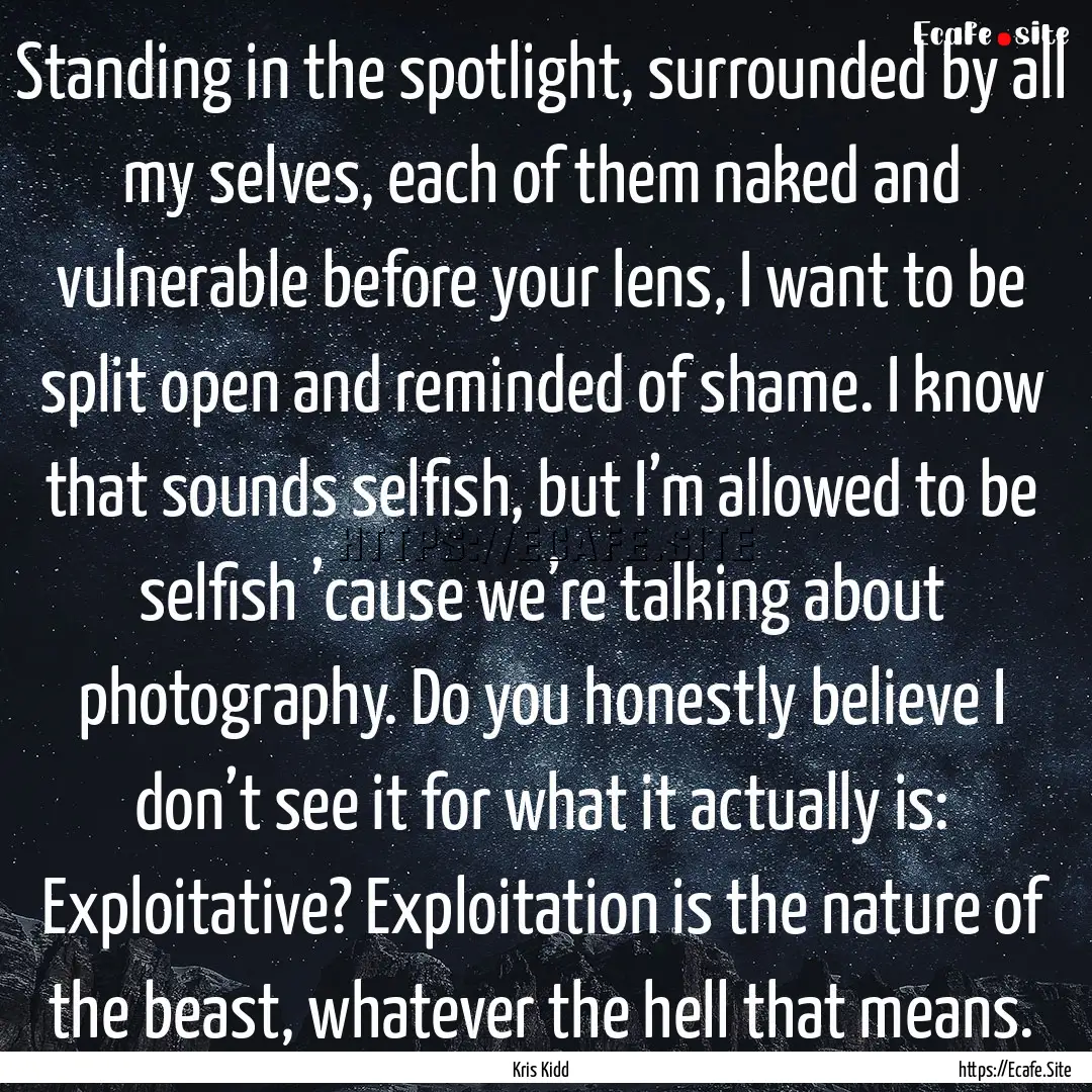 Standing in the spotlight, surrounded by.... : Quote by Kris Kidd