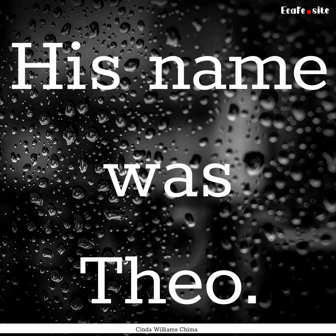 His name was Theo. : Quote by Cinda Williams Chima