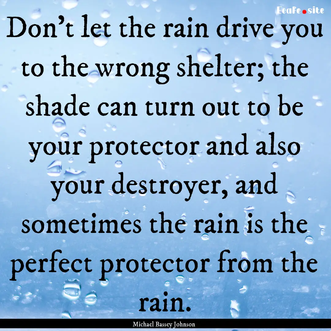 Don't let the rain drive you to the wrong.... : Quote by Michael Bassey Johnson