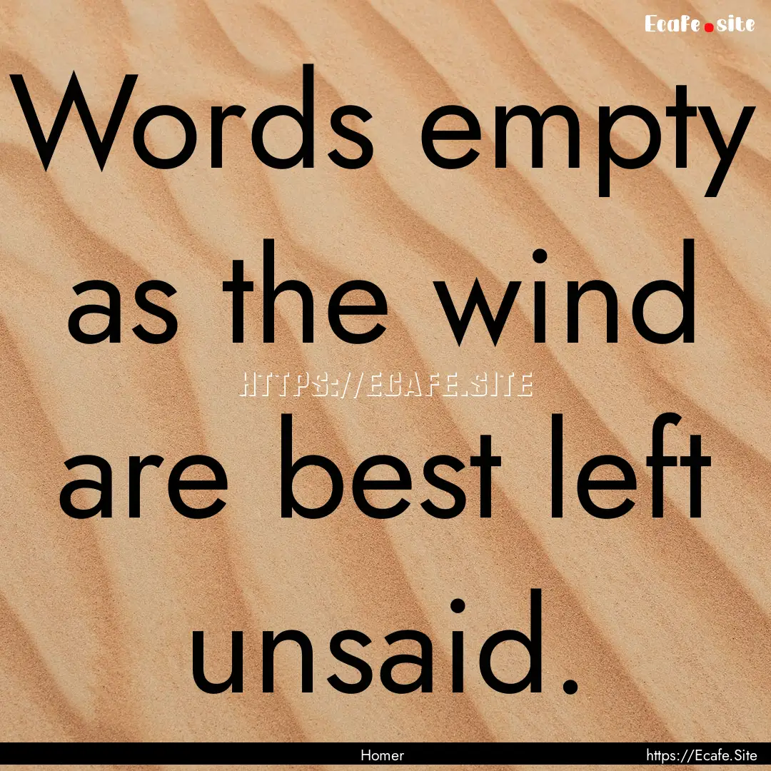 Words empty as the wind are best left unsaid..... : Quote by Homer