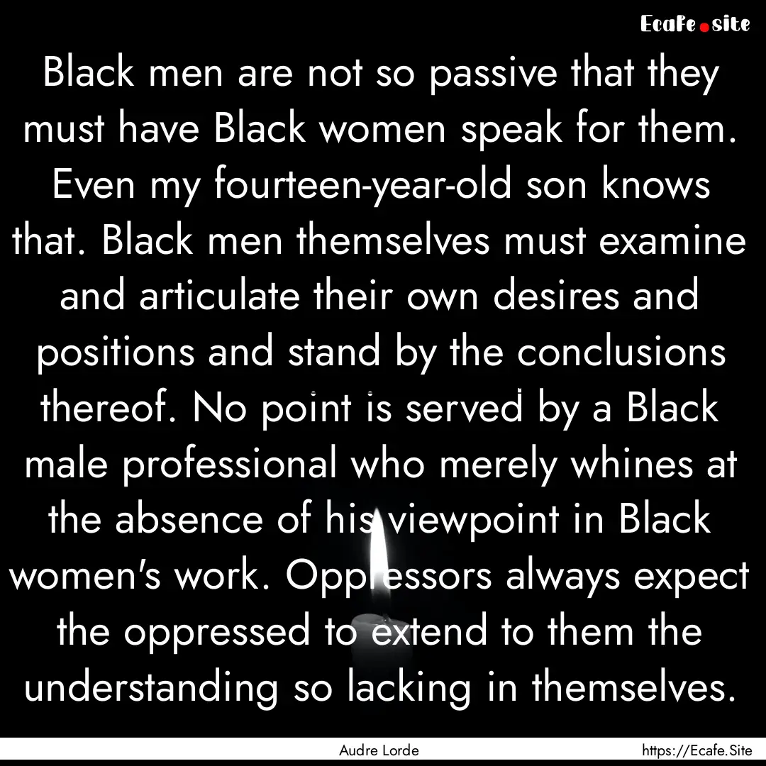 Black men are not so passive that they must.... : Quote by Audre Lorde