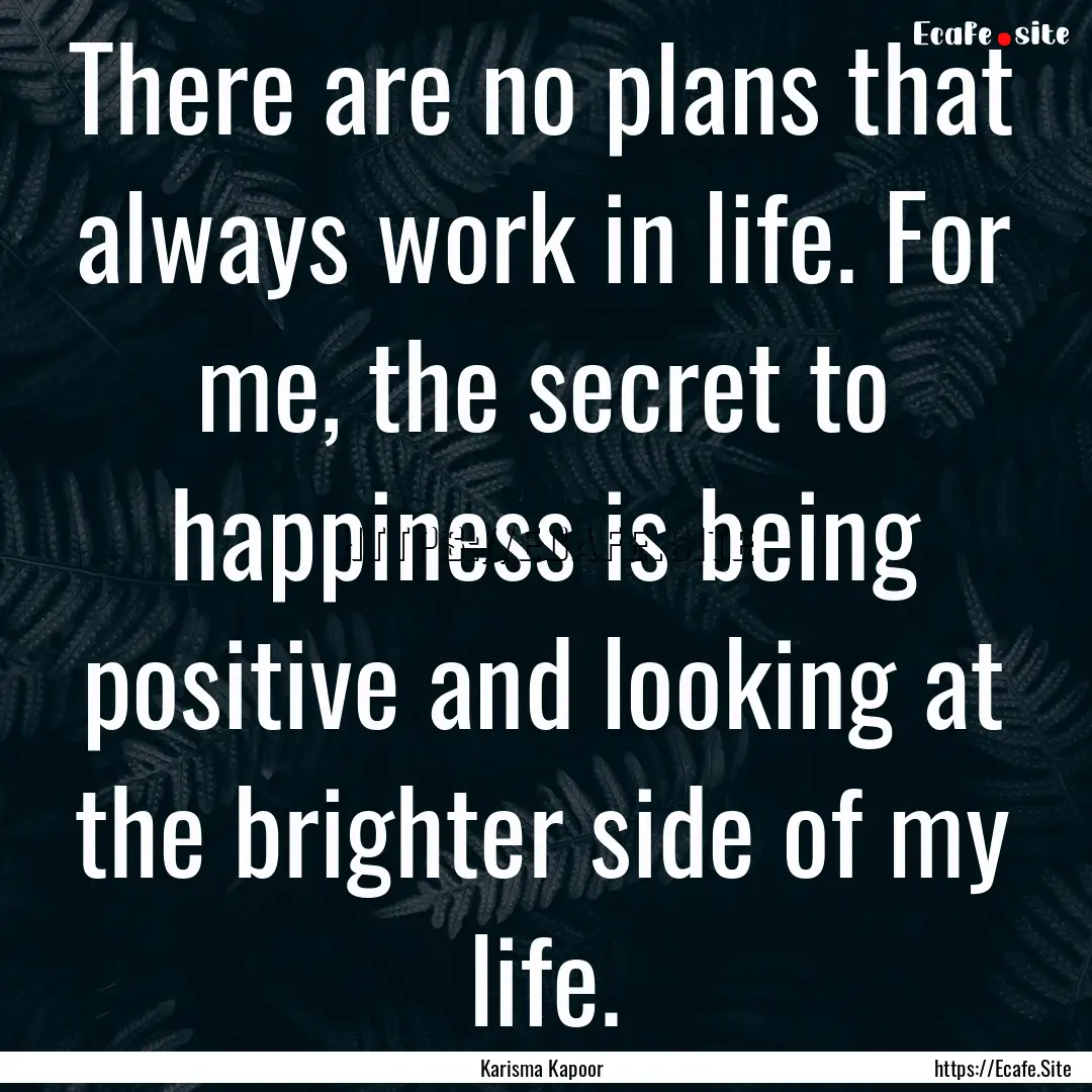 There are no plans that always work in life..... : Quote by Karisma Kapoor