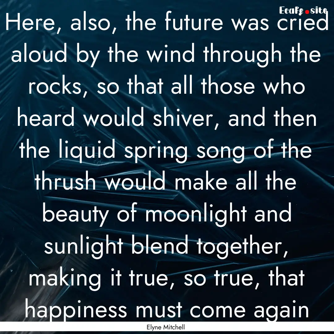 Here, also, the future was cried aloud by.... : Quote by Elyne Mitchell