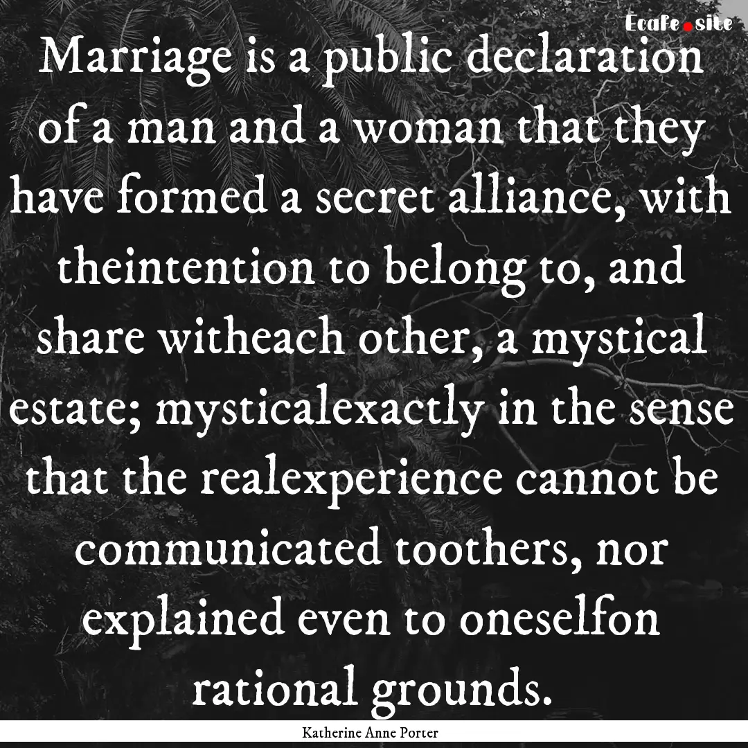 Marriage is a public declaration of a man.... : Quote by Katherine Anne Porter