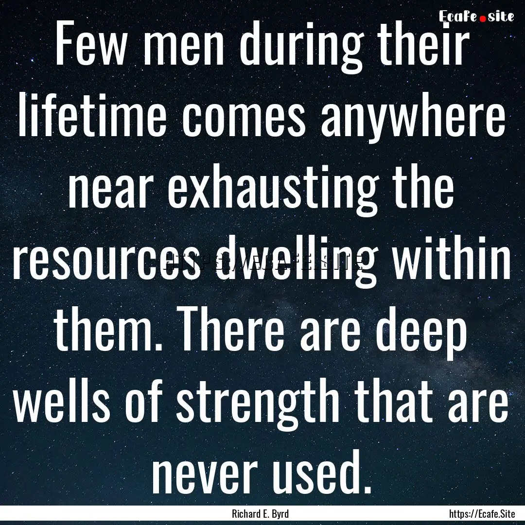 Few men during their lifetime comes anywhere.... : Quote by Richard E. Byrd