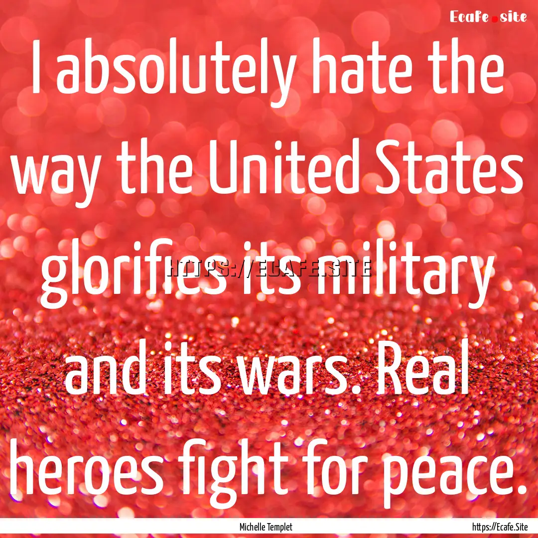 I absolutely hate the way the United States.... : Quote by Michelle Templet