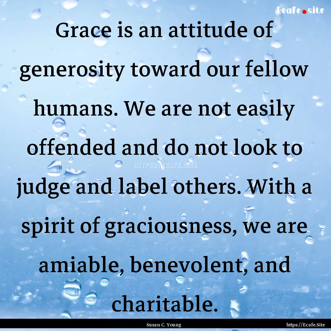 Grace is an attitude of generosity toward.... : Quote by Susan C. Young