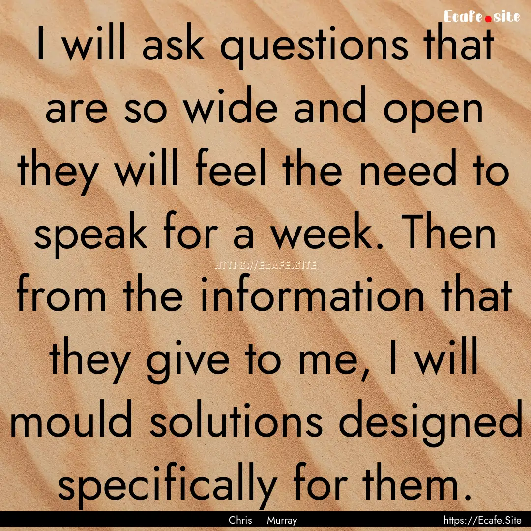 I will ask questions that are so wide and.... : Quote by Chris Murray