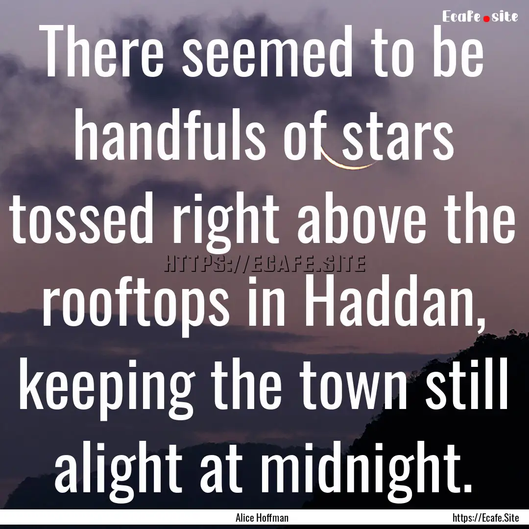 There seemed to be handfuls of stars tossed.... : Quote by Alice Hoffman