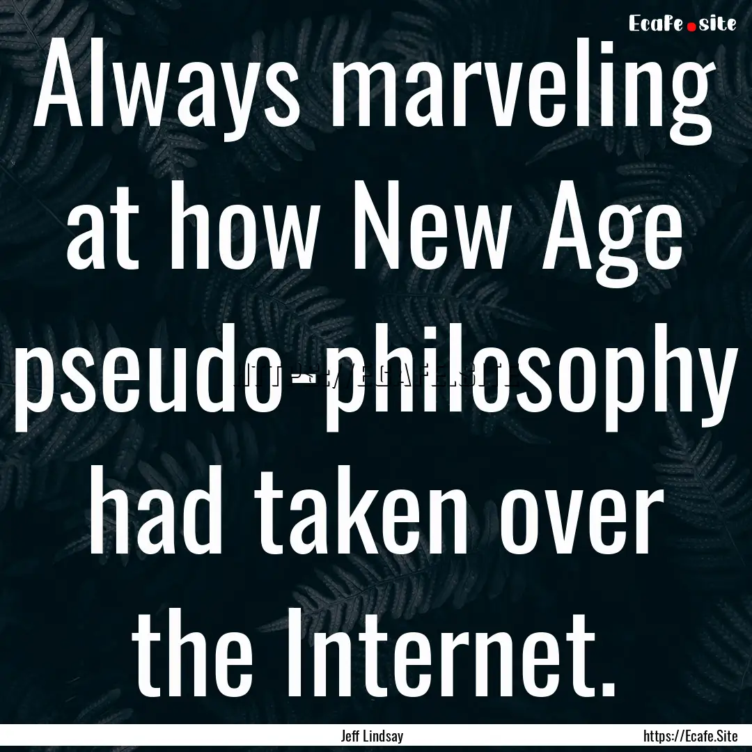 Always marveling at how New Age pseudo-philosophy.... : Quote by Jeff Lindsay