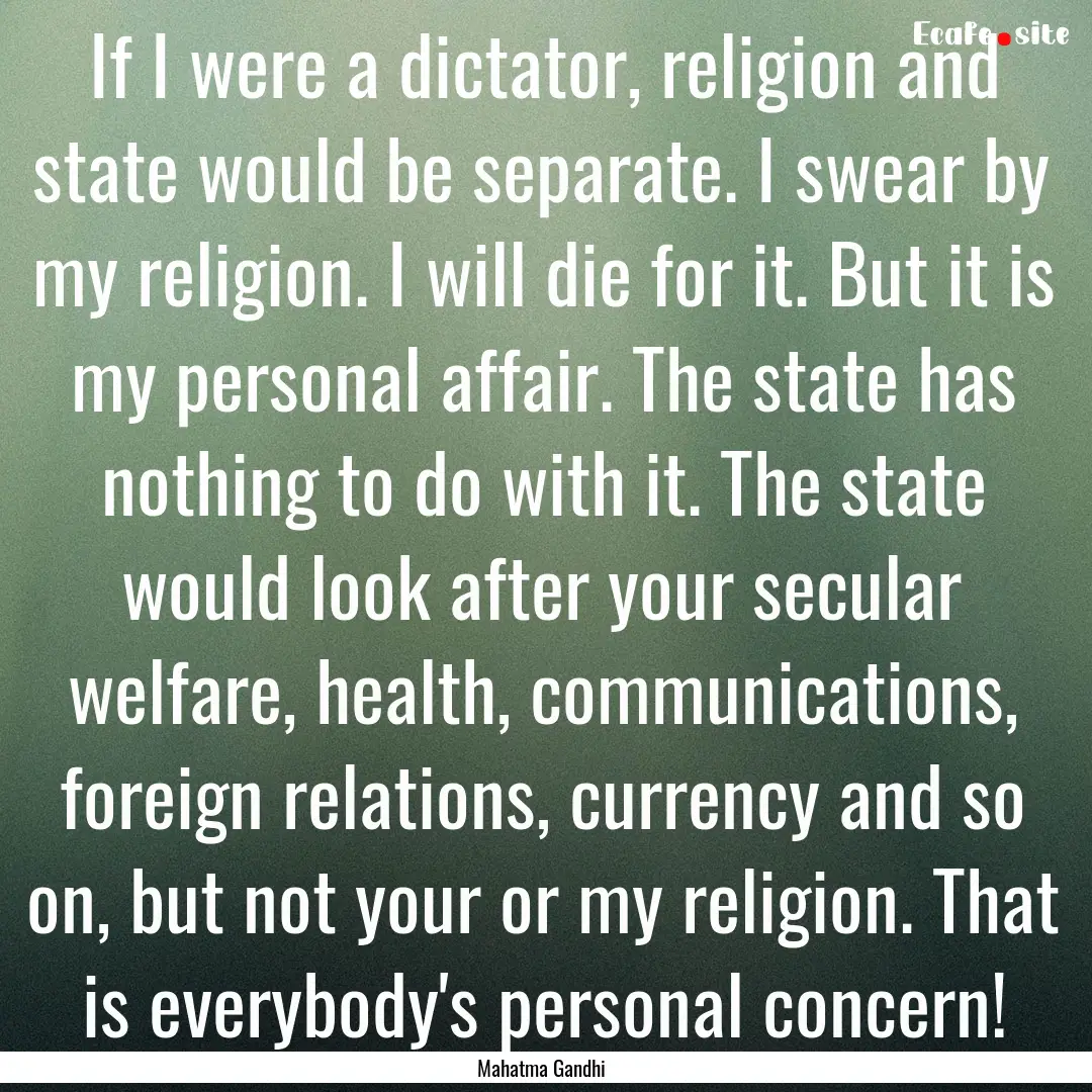 If I were a dictator, religion and state.... : Quote by Mahatma Gandhi