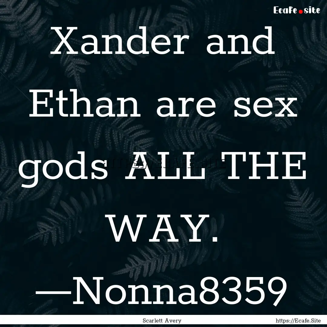 Xander and Ethan are sex gods ALL THE WAY..... : Quote by Scarlett Avery