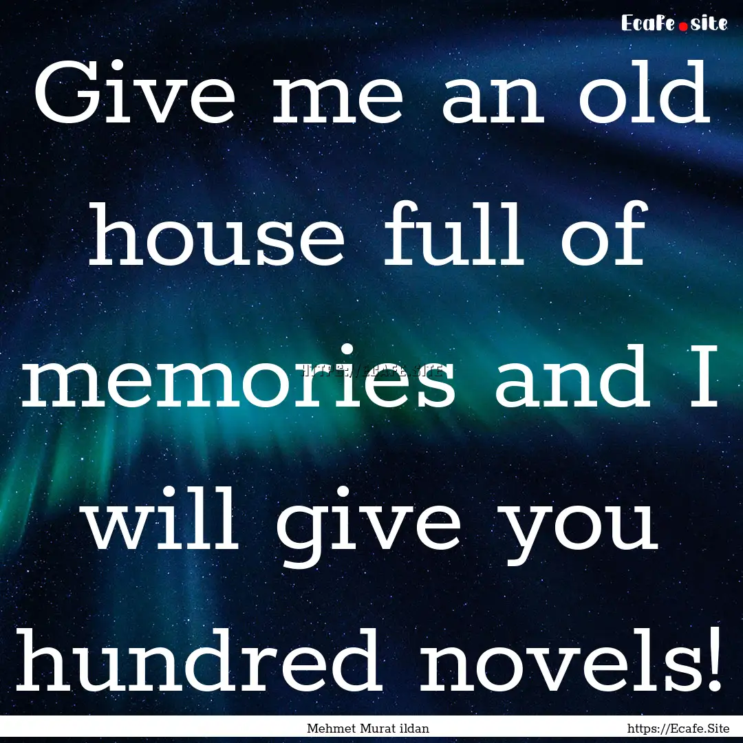 Give me an old house full of memories and.... : Quote by Mehmet Murat ildan