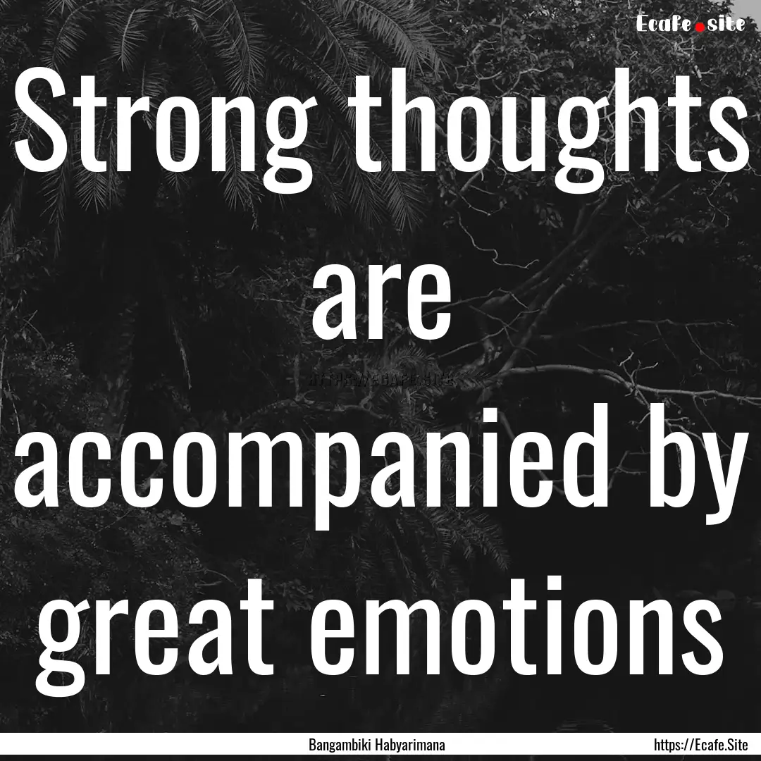 Strong thoughts are accompanied by great.... : Quote by Bangambiki Habyarimana