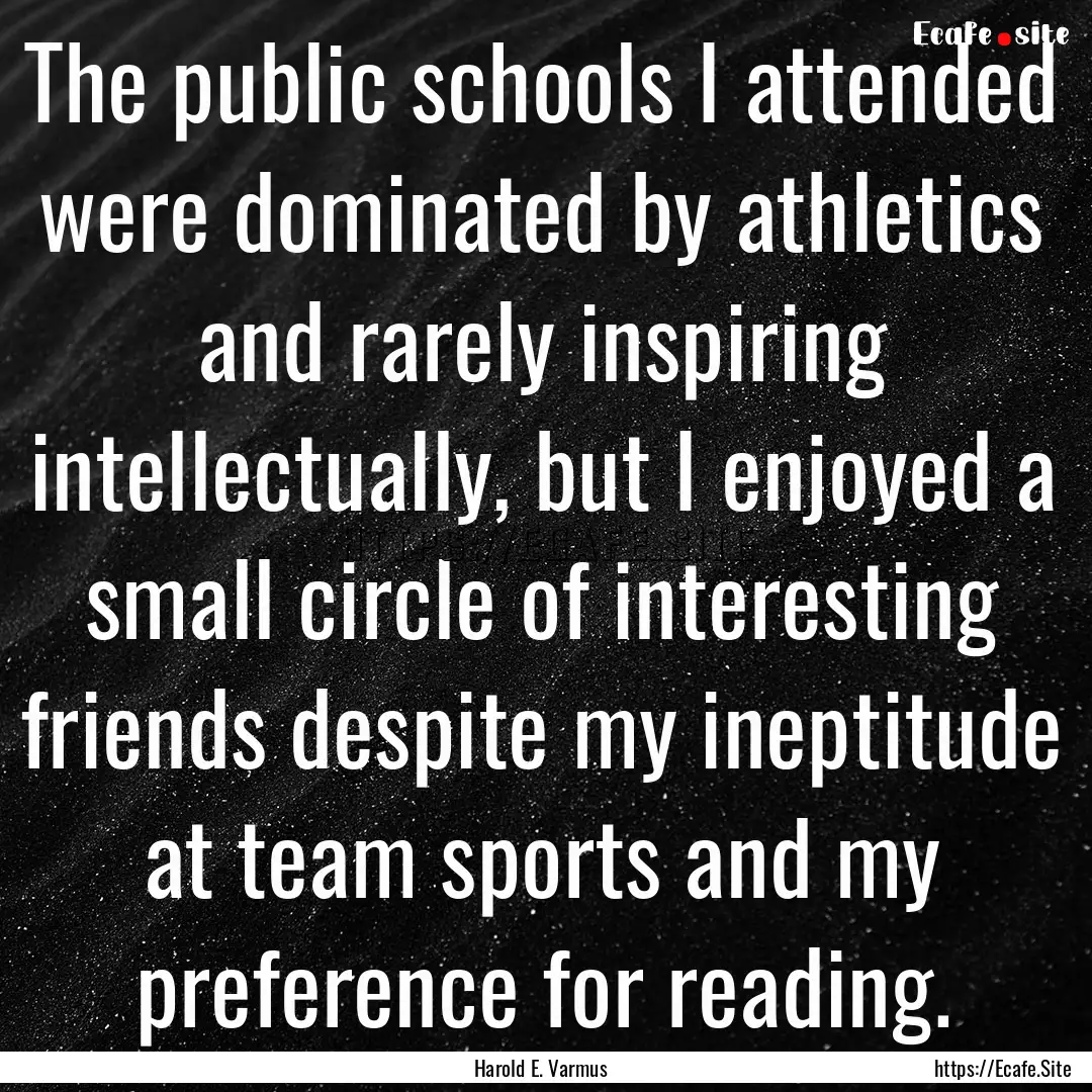 The public schools I attended were dominated.... : Quote by Harold E. Varmus