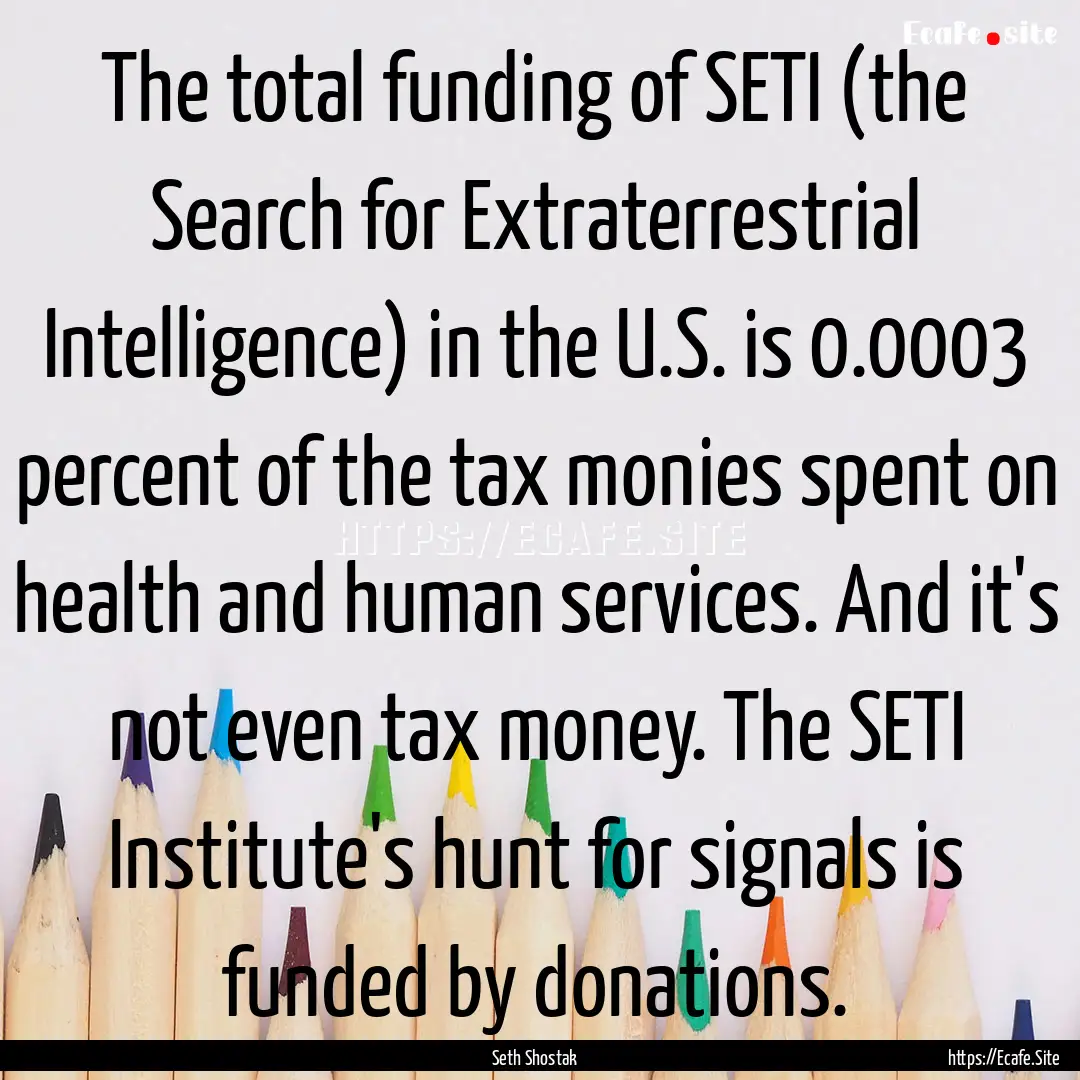 The total funding of SETI (the Search for.... : Quote by Seth Shostak