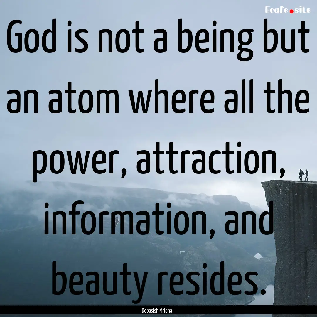 God is not a being but an atom where all.... : Quote by Debasish Mridha