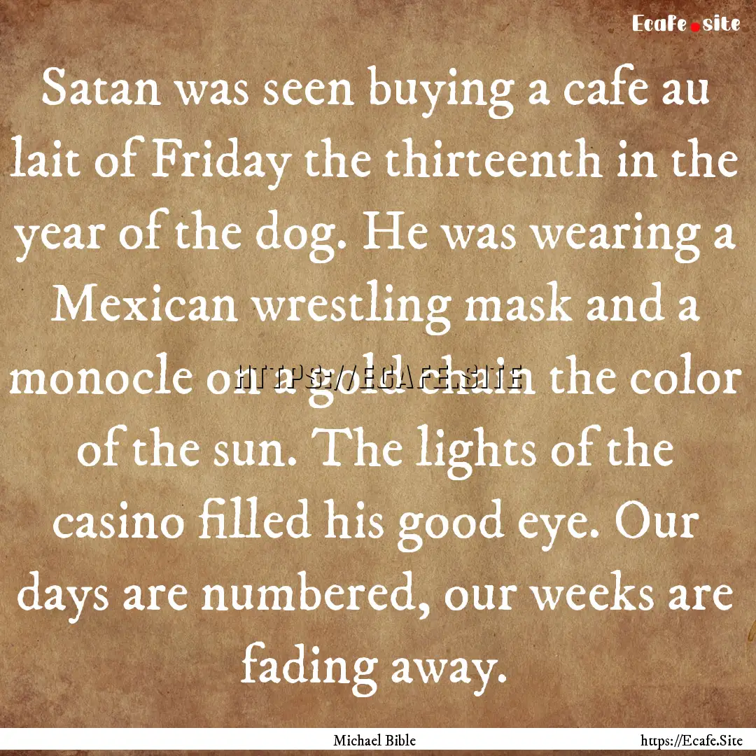 Satan was seen buying a cafe au lait of Friday.... : Quote by Michael Bible