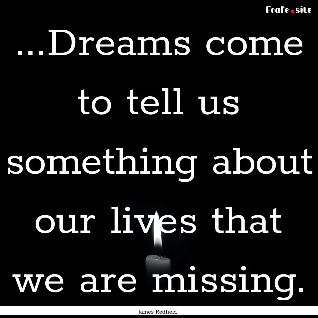 ...Dreams come to tell us something about.... : Quote by James Redfield