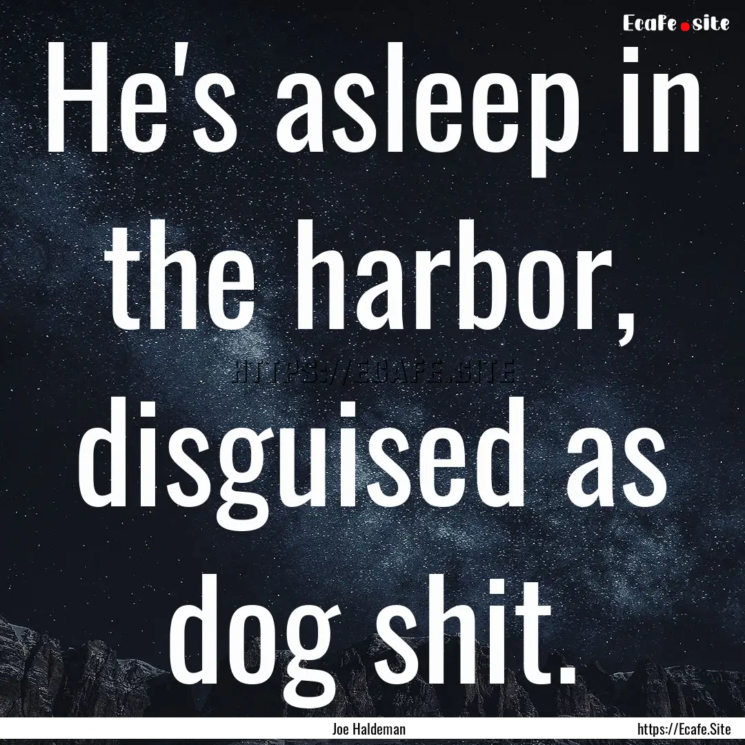 He's asleep in the harbor, disguised as dog.... : Quote by Joe Haldeman