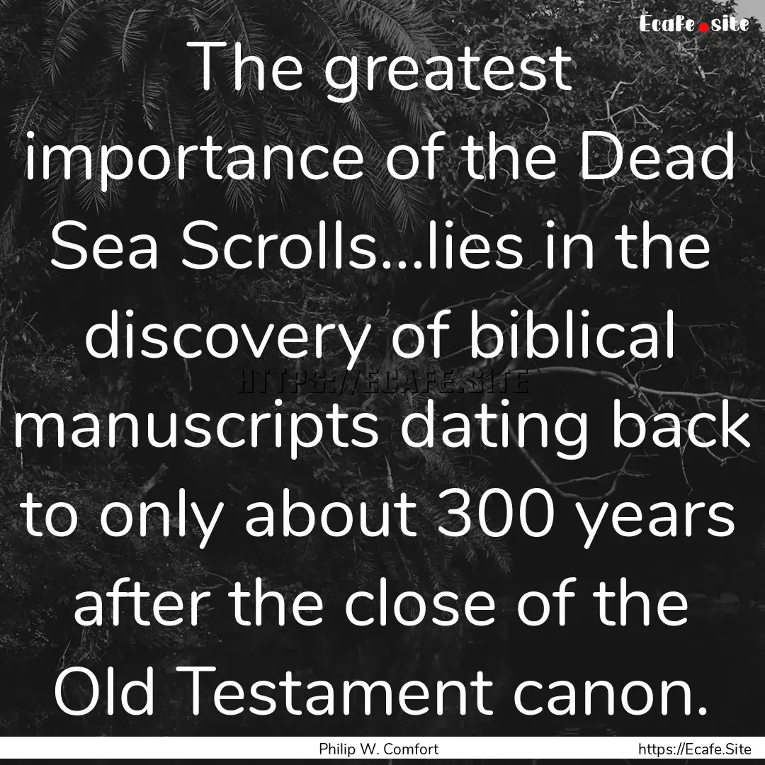 The greatest importance of the Dead Sea Scrolls...lies.... : Quote by Philip W. Comfort