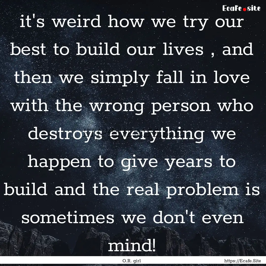 it's weird how we try our best to build our.... : Quote by O.R. girl