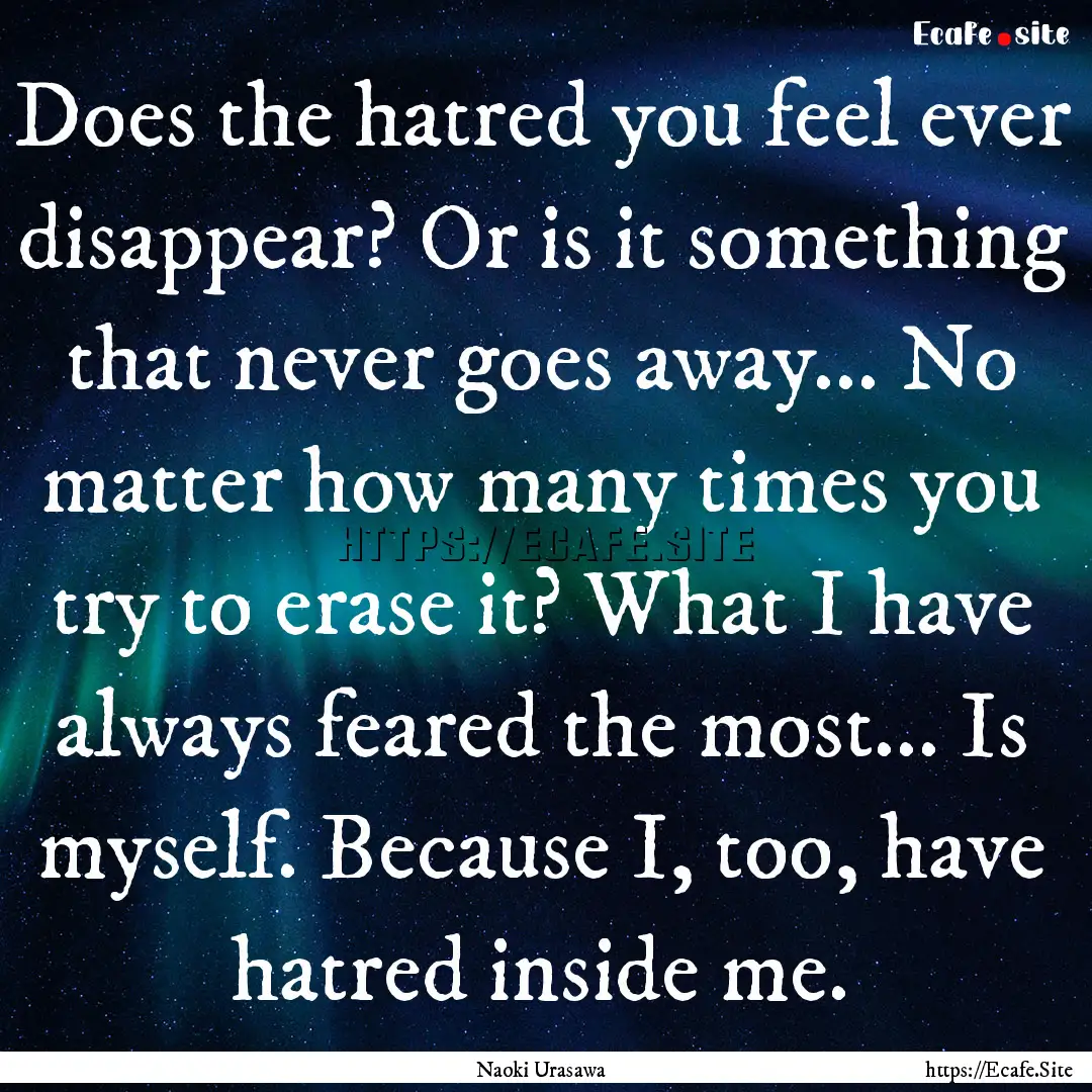 Does the hatred you feel ever disappear?.... : Quote by Naoki Urasawa