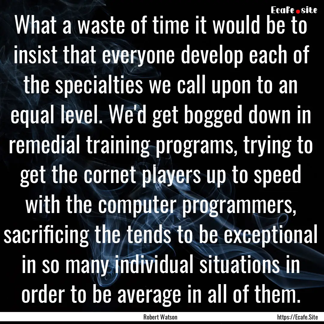 What a waste of time it would be to insist.... : Quote by Robert Watson