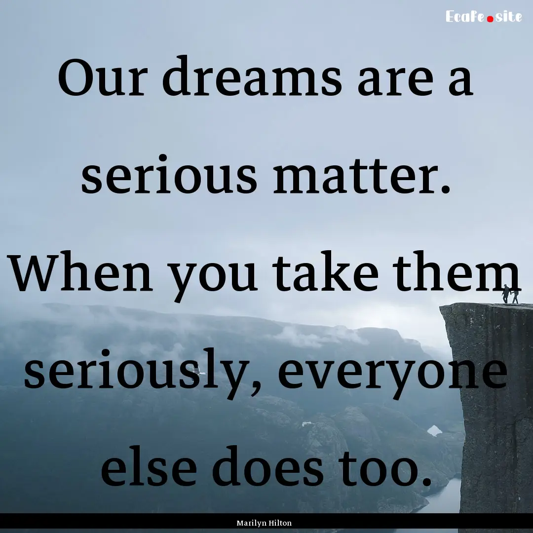 Our dreams are a serious matter. When you.... : Quote by Marilyn Hilton