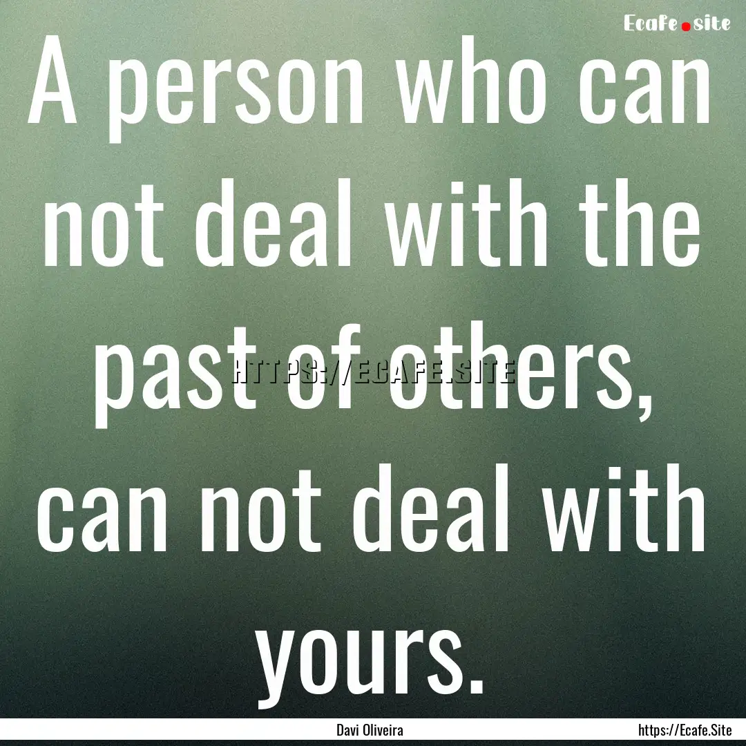 A person who can not deal with the past of.... : Quote by Davi Oliveira