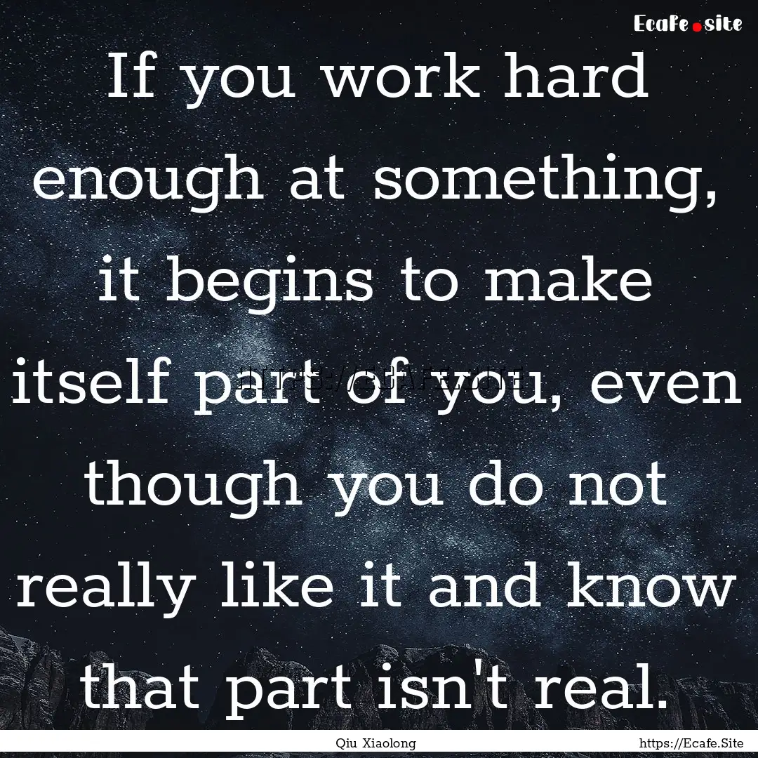 If you work hard enough at something, it.... : Quote by Qiu Xiaolong