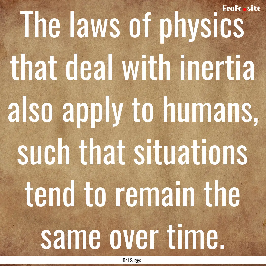 The laws of physics that deal with inertia.... : Quote by Del Suggs