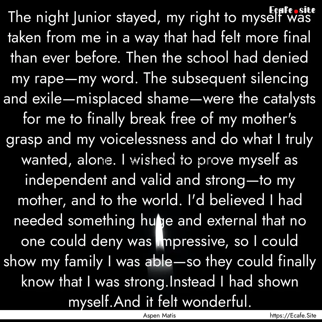 The night Junior stayed, my right to myself.... : Quote by Aspen Matis