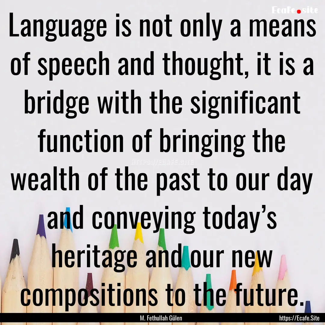 Language is not only a means of speech and.... : Quote by M. Fethullah Gülen