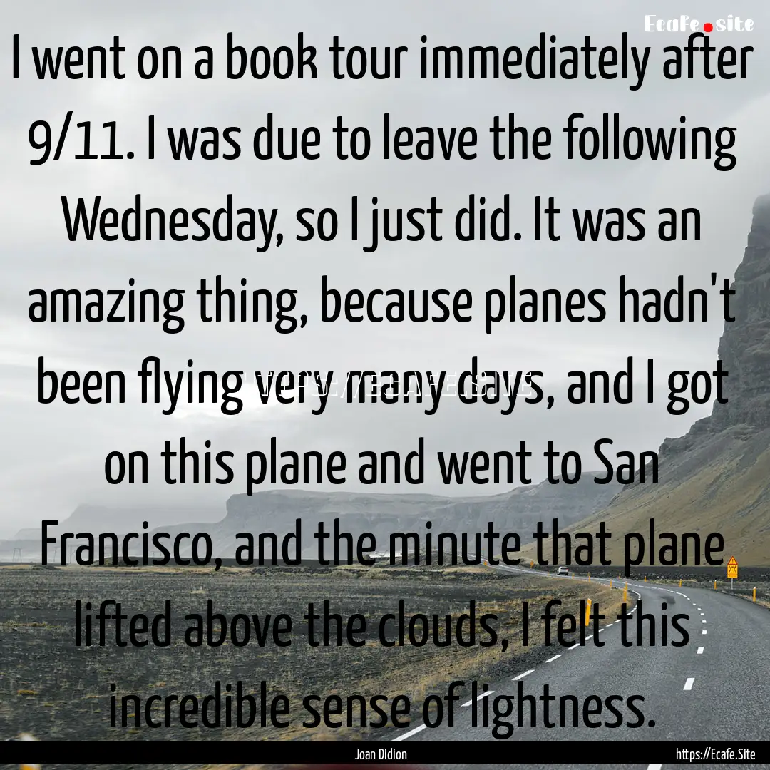 I went on a book tour immediately after 9/11..... : Quote by Joan Didion