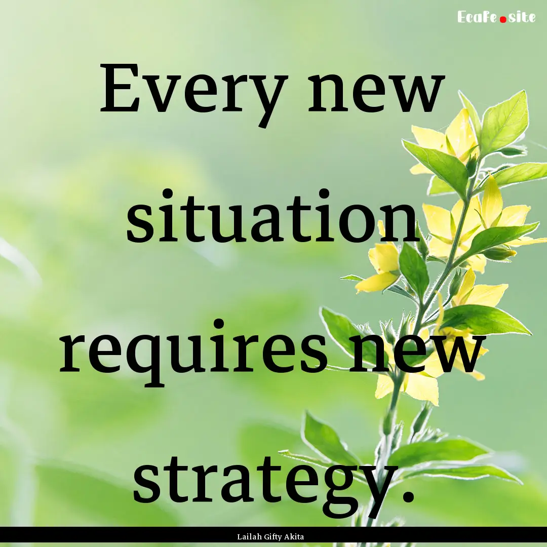 Every new situation requires new strategy..... : Quote by Lailah Gifty Akita