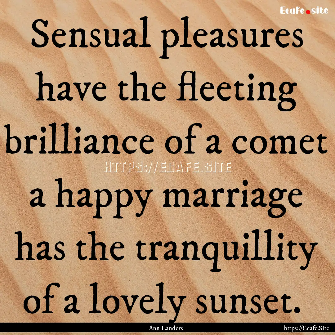 Sensual pleasures have the fleeting brilliance.... : Quote by Ann Landers