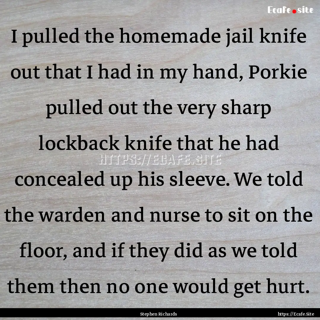 I pulled the homemade jail knife out that.... : Quote by Stephen Richards