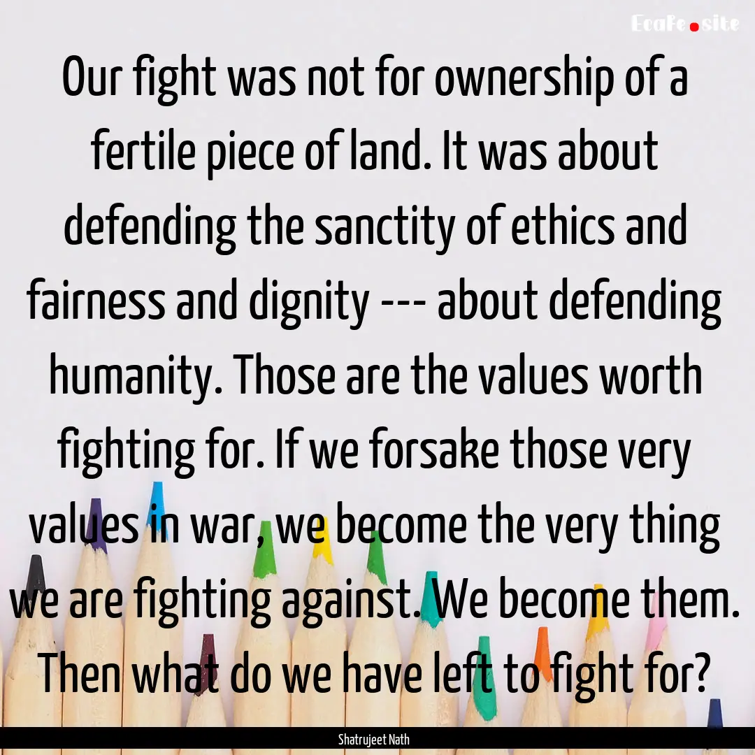 Our fight was not for ownership of a fertile.... : Quote by Shatrujeet Nath