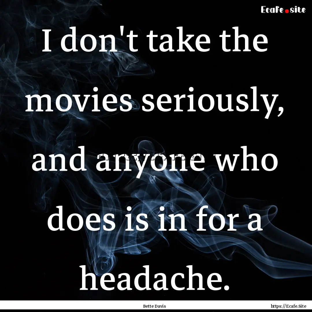 I don't take the movies seriously, and anyone.... : Quote by Bette Davis