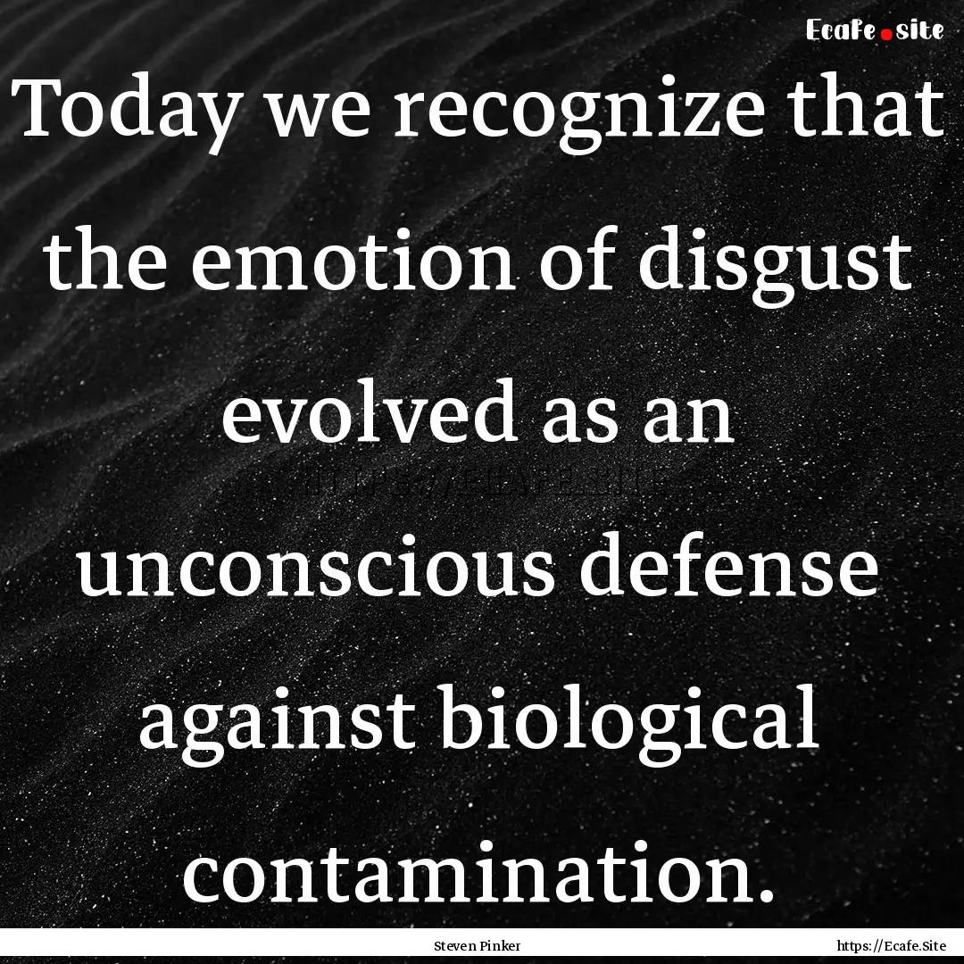 Today we recognize that the emotion of disgust.... : Quote by Steven Pinker