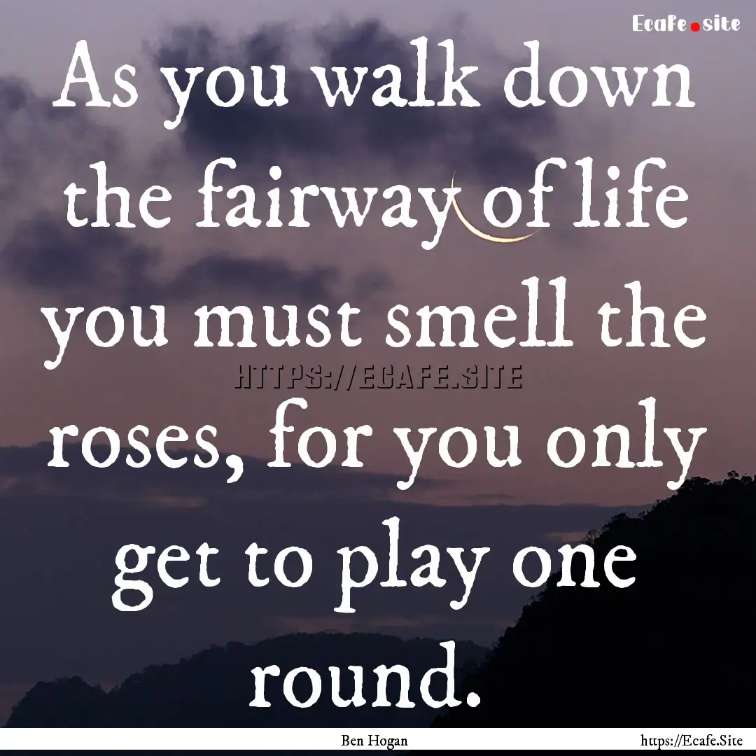 As you walk down the fairway of life you.... : Quote by Ben Hogan