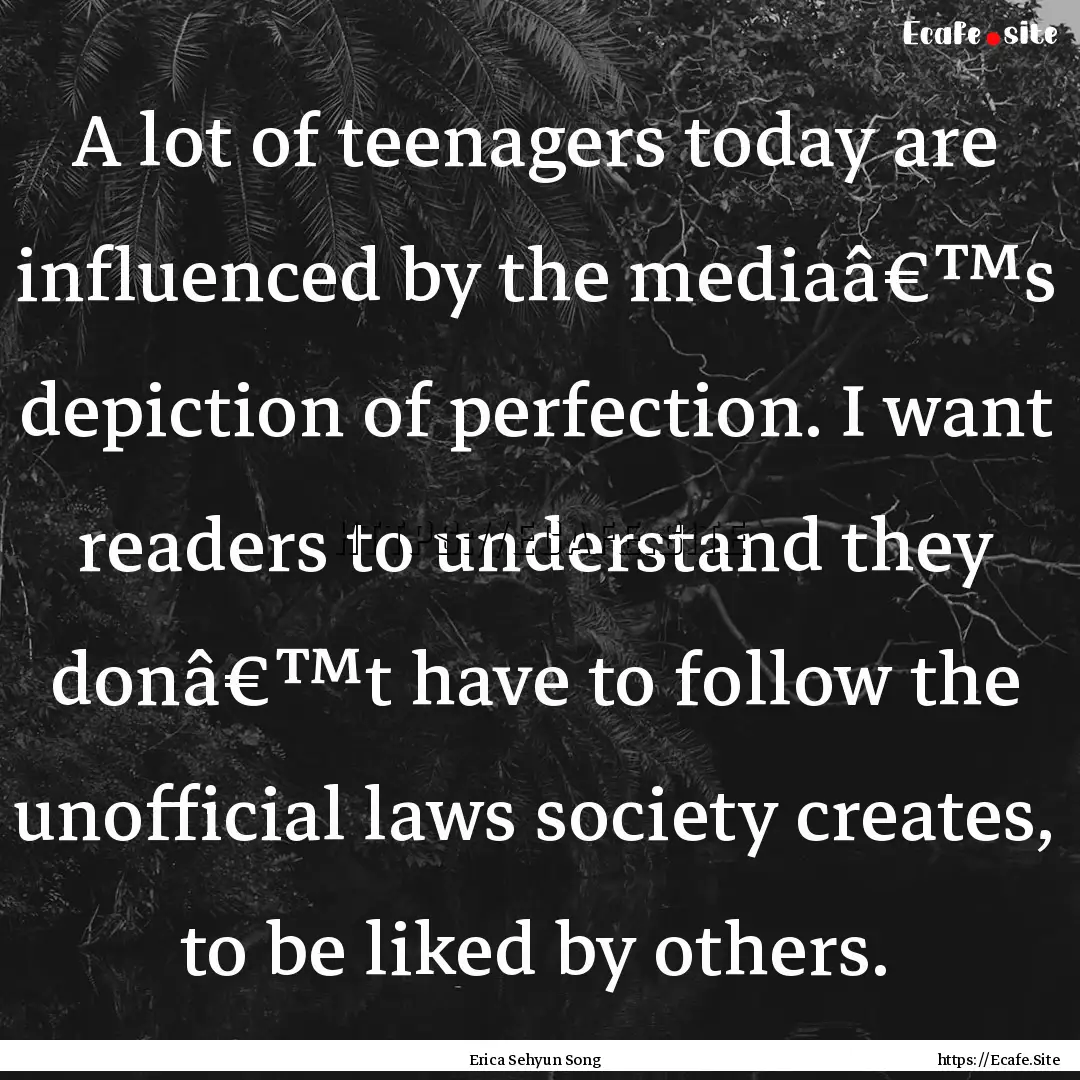 A lot of teenagers today are influenced by.... : Quote by Erica Sehyun Song